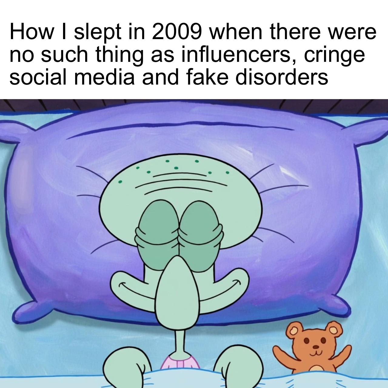 dank memes - sleep at night knowing i know the difference between your and you re - How I slept in 2009 when there were no such thing as influencers, cringe social media and fake disorders