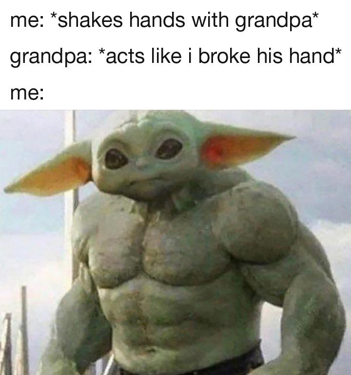 baby yoda hulk meme - me shakes hands with grandpa grandpa acts i broke his hand me