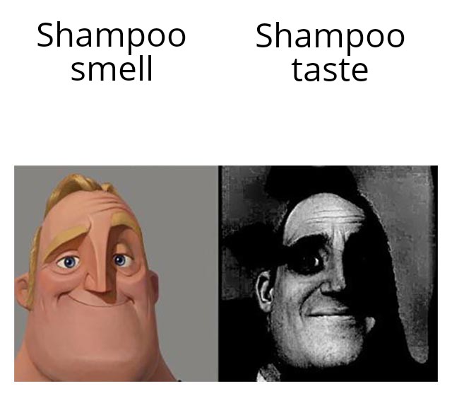 mr incredible meme - Shampoo smell Shampoo taste