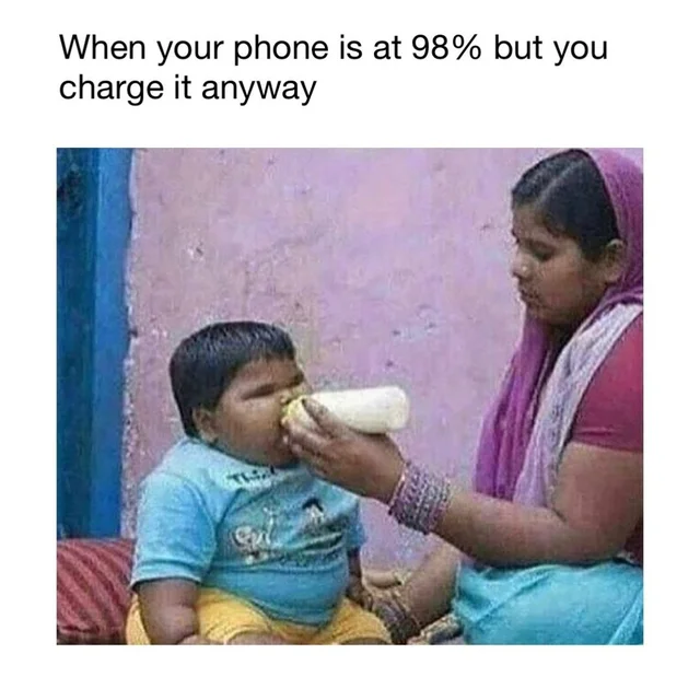 your phone is at 98 - When your phone is at 98% but you charge it anyway