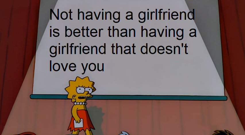 dank memes - funny memes - want to be skinny quotes - a Not having a girlfriend is better than having a girlfriend that doesn't love you hi