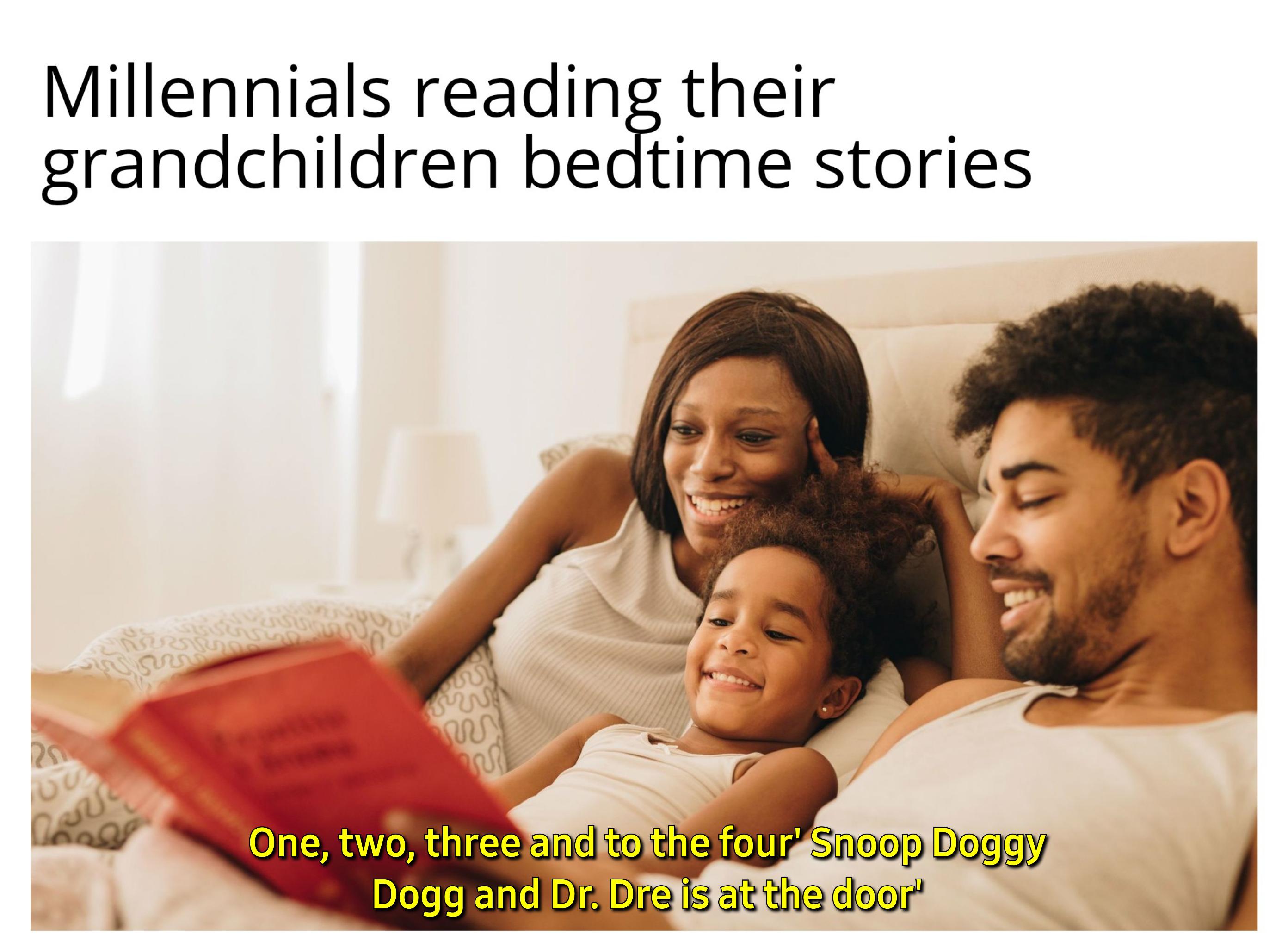dank memes - funny memes - photo caption - Millennials reading their grandchildren bedtime stories Ursu Rs w eur One, two, three and to the four' Snoop Doggy Dogg and Dr. Dre is at the door