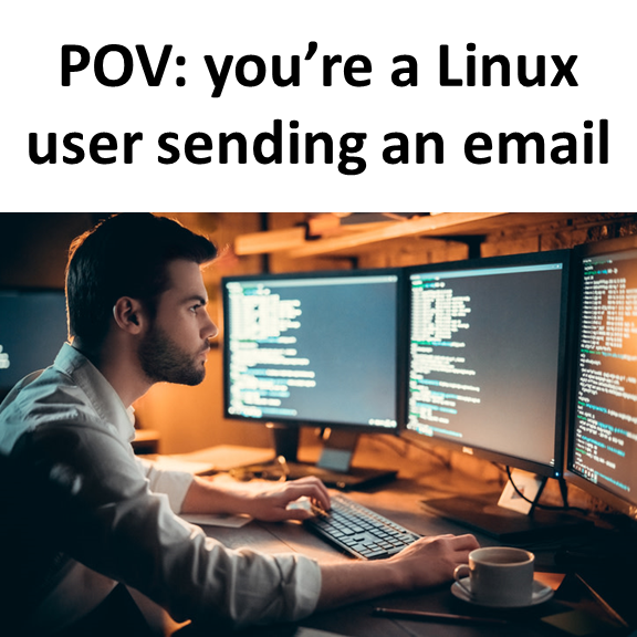 funny memes - Pov you're a Linux user sending an email