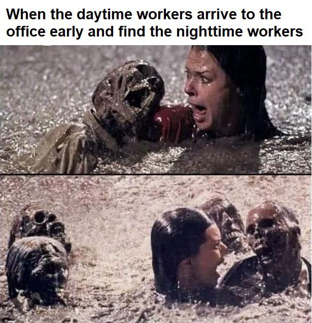 funny memes - dating pool after 35 meme - When the daytime workers arrive to the office early and find the nighttime workers