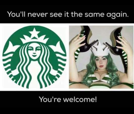 funny memes - starbucks you ll never see it the same - You'll never see it the same again. You're welcome!