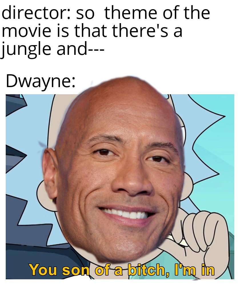 smartest man in the universe - director so theme of the movie is that there's a jungle and Dwayne You son of a bitch, I'm in
