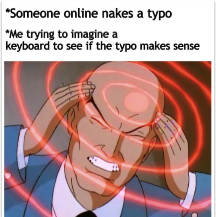 trying to remember a song meme - Someone online nakes a typo Me trying to imagine a keyboard to see if the typo makes sense