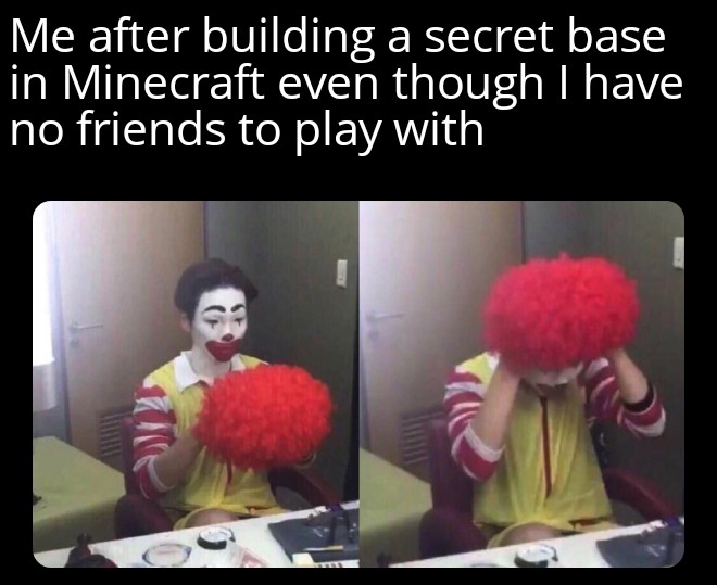 funny memes - ronald mcdonald getting ready - Me after building a secret base in Minecraft even though I have no friends to play with