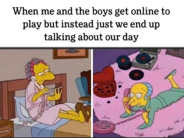funny memes - me and the boys get online - When me and the boys get online to play but instead just we end up talking about our day Me Ne
