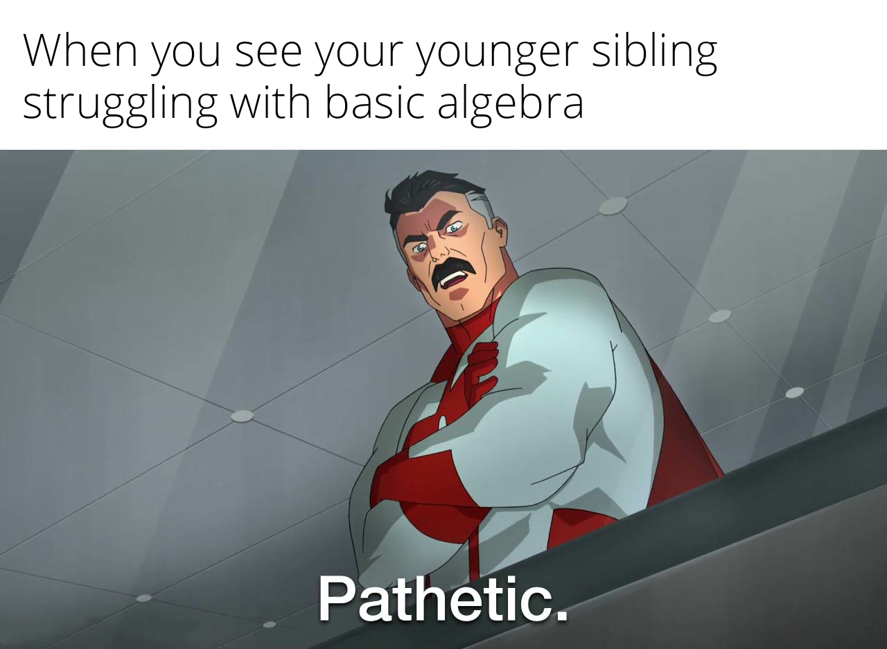 funny memes - mustache superhero meme - When you see your younger sibling struggling with basic algebra Pathetic.