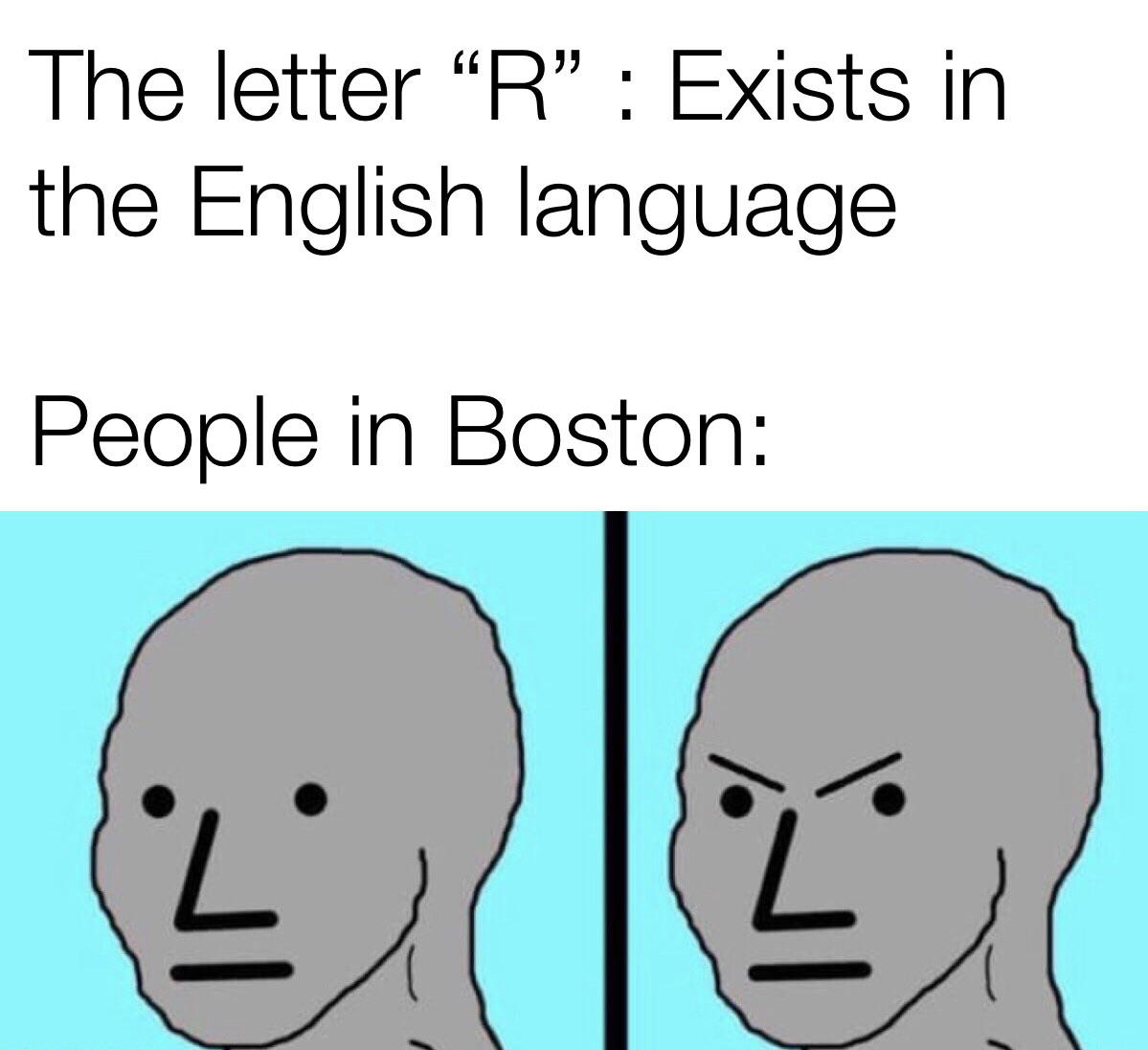 funny memes - smile - The letter "R" Exists in the English language People in Boston