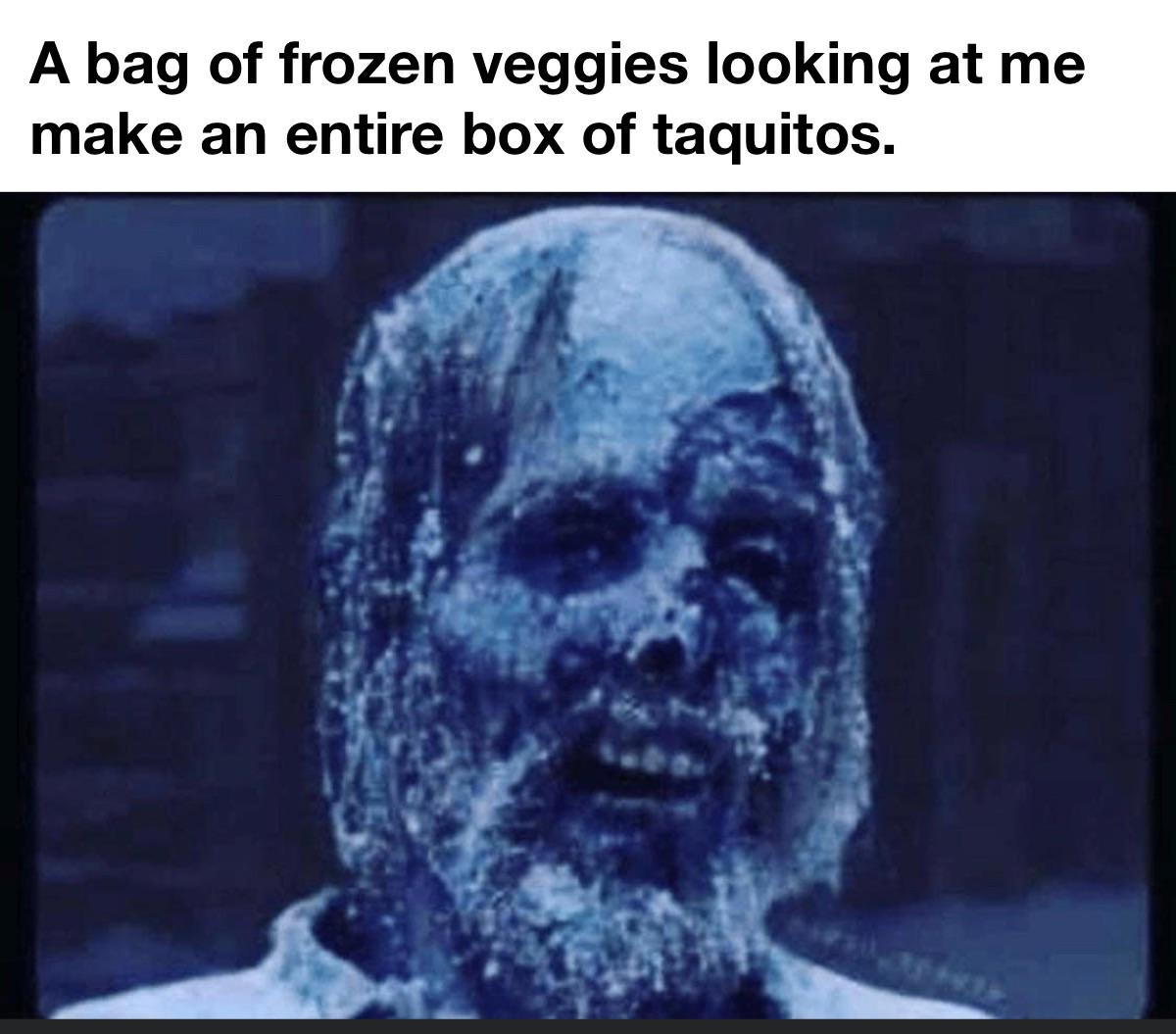 funny memes - cauliflower rice in the back of my freezer - A bag of frozen veggies looking at me make an entire box of taquitos.