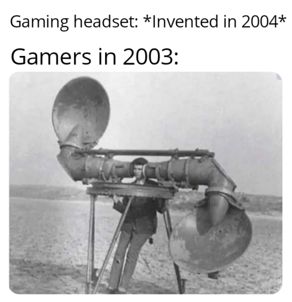 funny memes - ear trumpet - Gaming headset Invented in 2004 Gamers in 2003