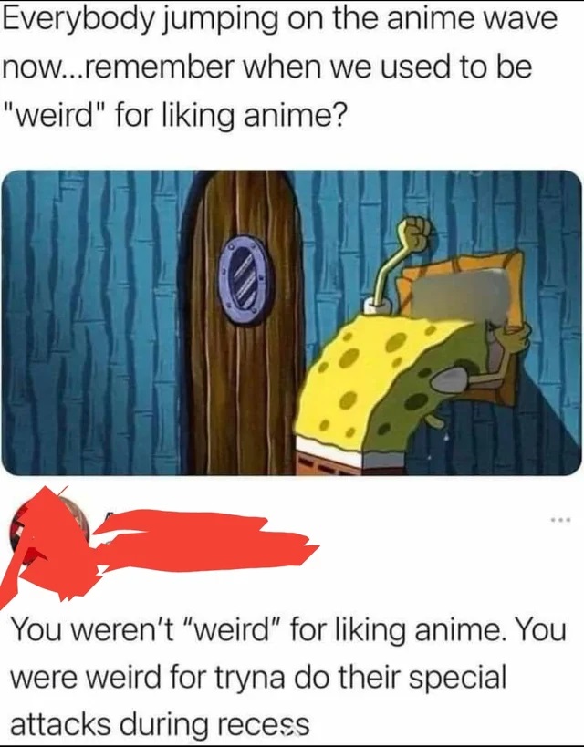 cringe - cringetopia - you didn t get bullied for liking anime - Everybody jumping on the anime wave now...remember when we used to be "weird" for liking anime? O You weren't "weird" for liking anime. You were weird for tryna do their special attacks duri