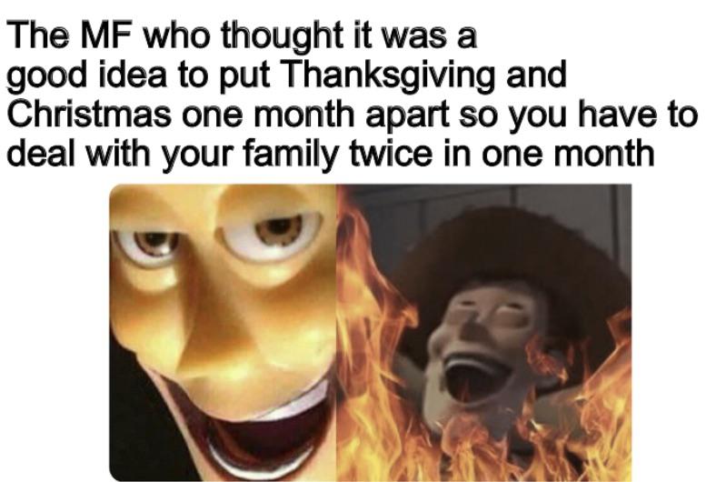 funny roblox memes - The Mf who thought it was a good idea to put Thanksgiving and Christmas one month apart so you have to deal with your family twice in one month