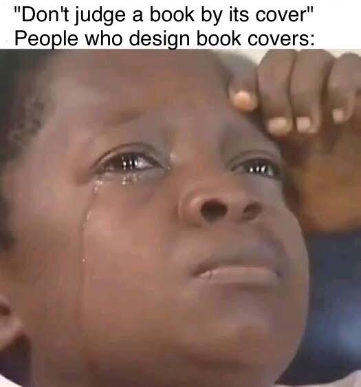 tomorrow never comes meme - "Don't judge a book by its cover" People who design book covers