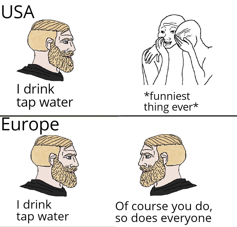 ifunny users - Usa I drink tap water Europe funniest thing ever I drink tap water Of course you do, so does everyone