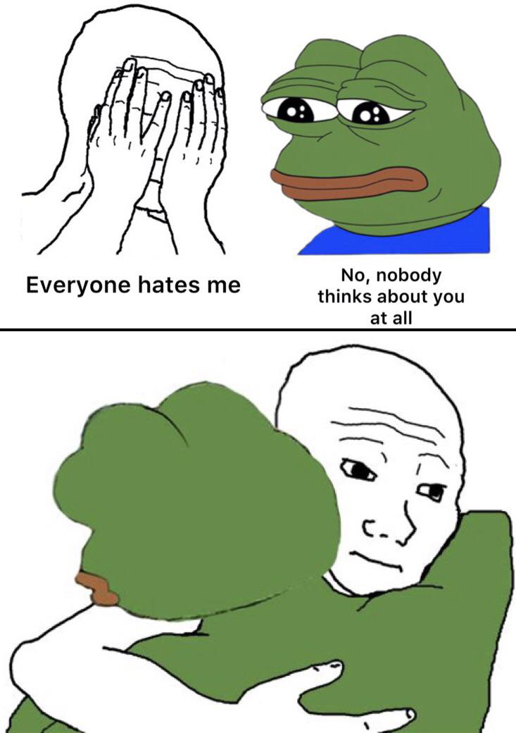 hilarious memes - pepe and feels guy - Everyone hates me No, nobody thinks about you at all