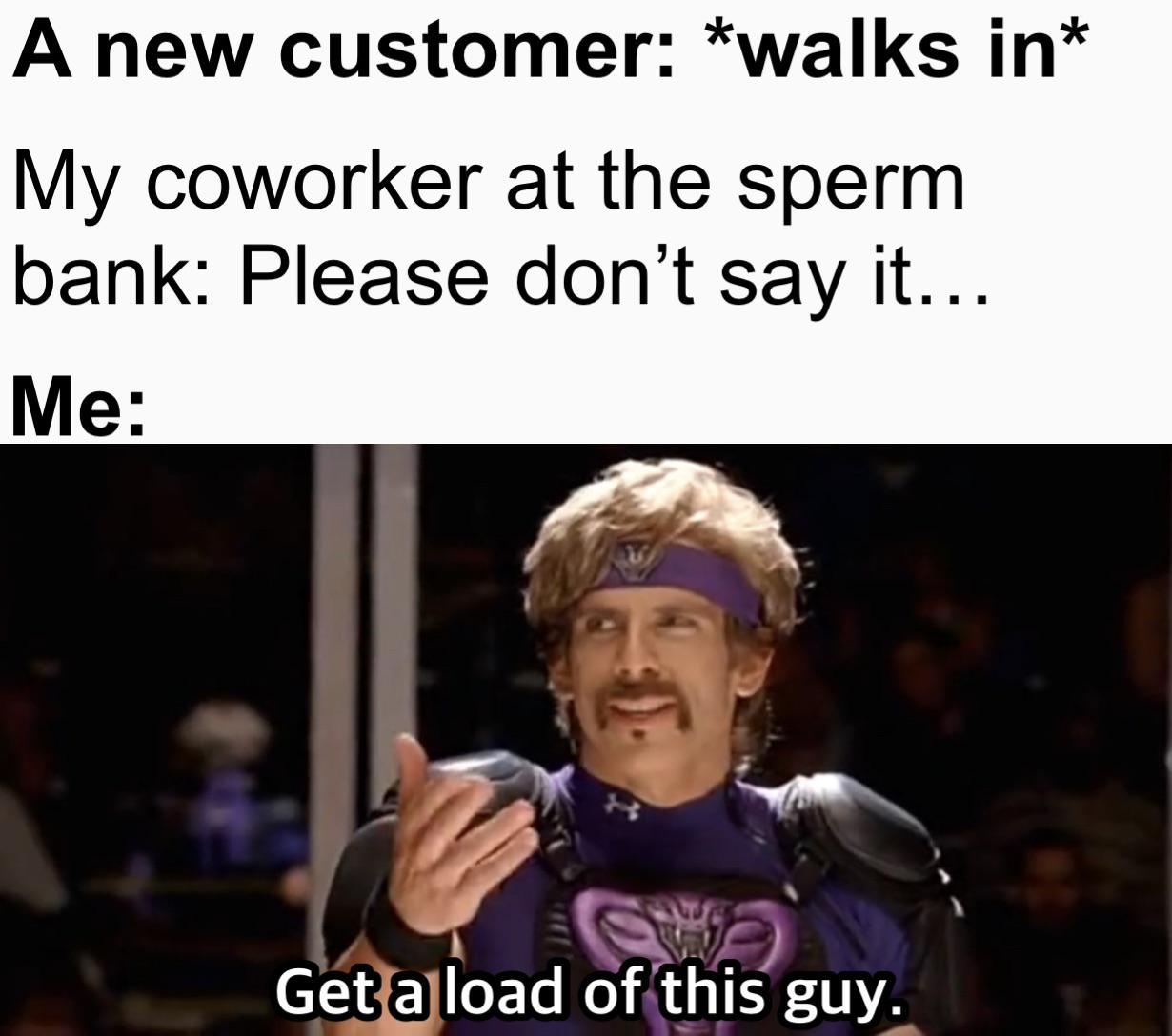 dank memes - funny classified - A new customer walks in My coworker at the sperm bank Please don't say it... Me Get a load of this guy.