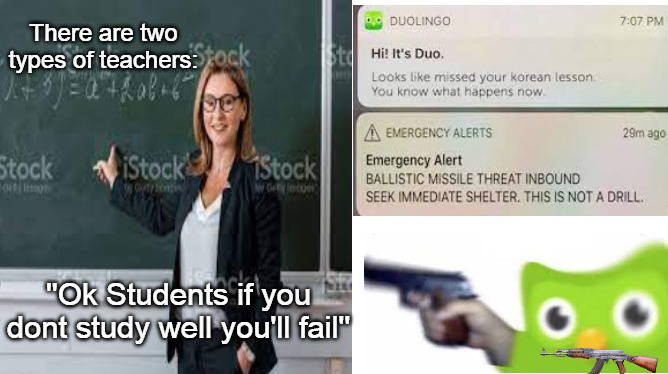 dank memes - video - There are two types of teachers ock U jutka6 Duolingo Std Hi! It's Duo Looks missed your korean lesson You know what happens now. 29m ago Stock iStock 1Stock A Emergency Alerts Emergency Alert Ballistic Missile Threat Inbound Seek Imm