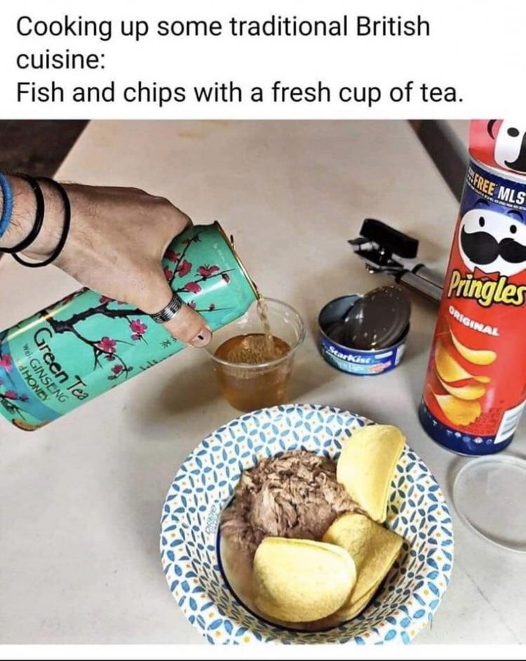 dank memes - fish and chips with tea meme - Cooking up some traditional British cuisine Fish and chips with a fresh cup of tea. Sfree Mls 3 Pringles Original Starkist Dhoney W Ginseng Green Tea