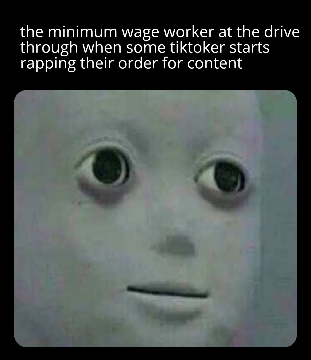 dank memes - april fools dank memes - the minimum wage worker at the drive through when some tiktoker starts rapping their order for content