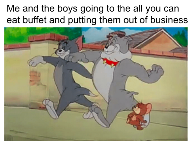 dank memes - tom jerry and spike walking meme - Me and the boys going to the all you can eat buffet and putting them out of business