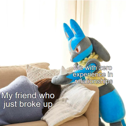 dank memes - life size lucario plush - Me with zero experience in relationships My friend who just broke up