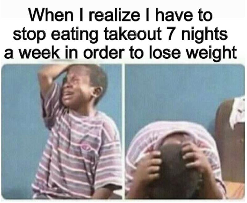 dank memes - huawei memes - When I realize I have to stop eating takeout 7 nights a week in order to lose weight