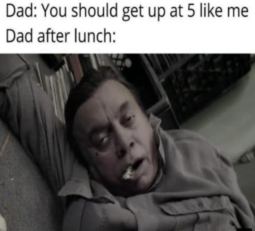fresh memes - facial expression - Dad You should get up at 5 me Dad after lunch