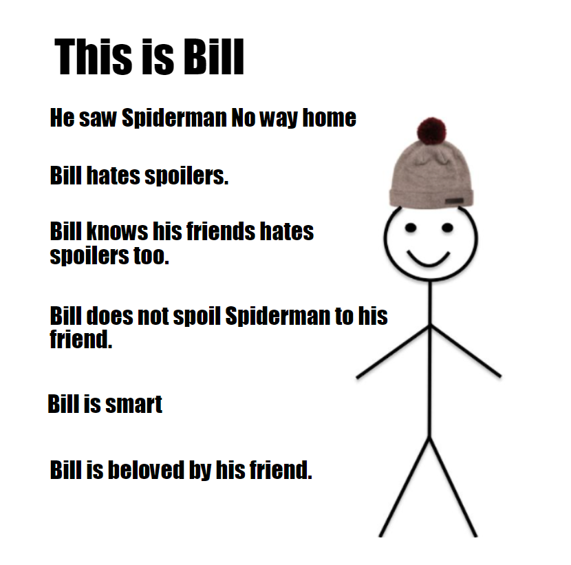 fresh memes - This is Bill He saw Spiderman No way home Bill hates spoilers. Bill knows his friends hates spoilers too. Bill does not spoil Spiderman to his friend. Bill is smart Bill is beloved by his friend.