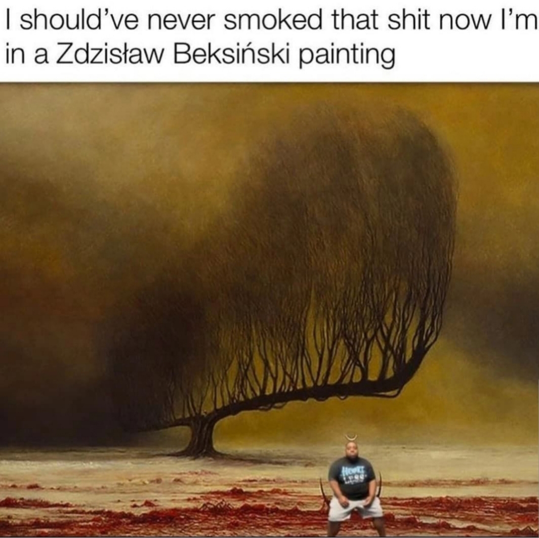 fresh memes - zdzisław beksiński art - I should've never smoked that shit now I'm in a Zdzisaw Beksiski painting