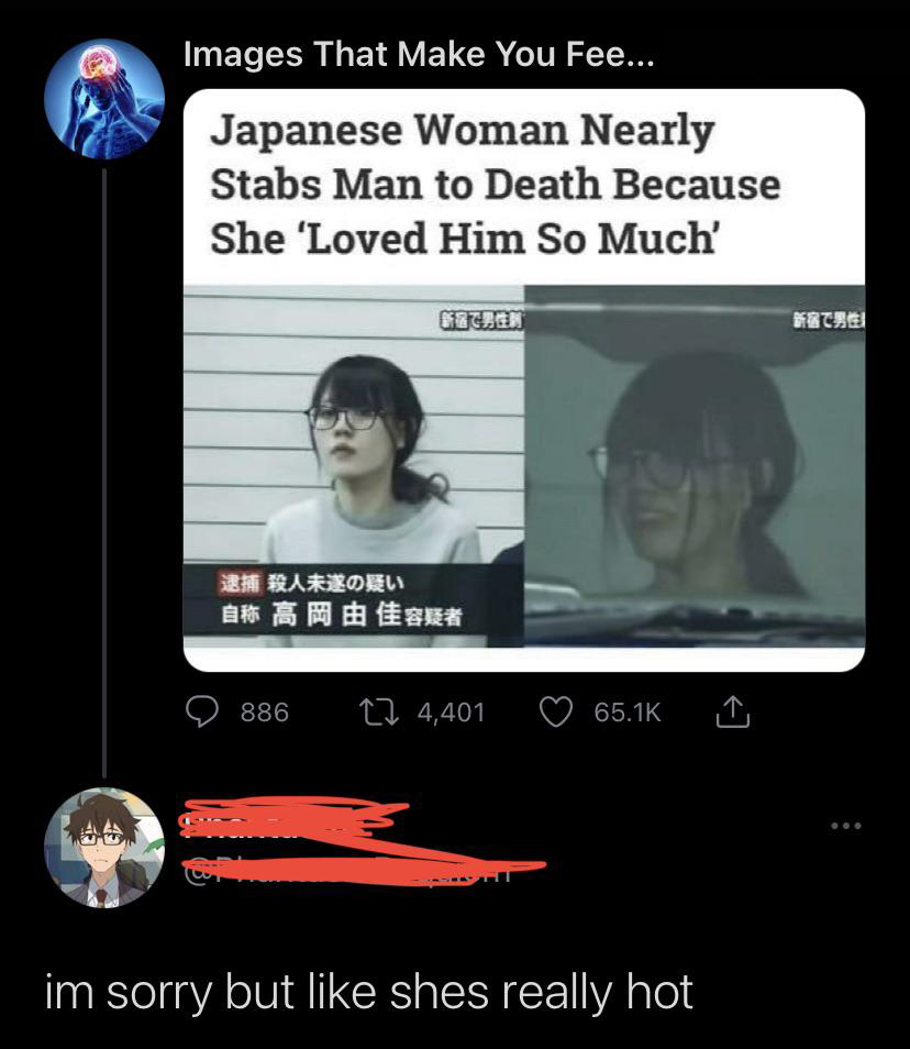 cringe pics - media - Images That Make You Fee... Japanese Woman Nearly Stabs Man to Death Because She 'Loved Him So Much Geset 886 17 4,401 im sorry but shes really hot