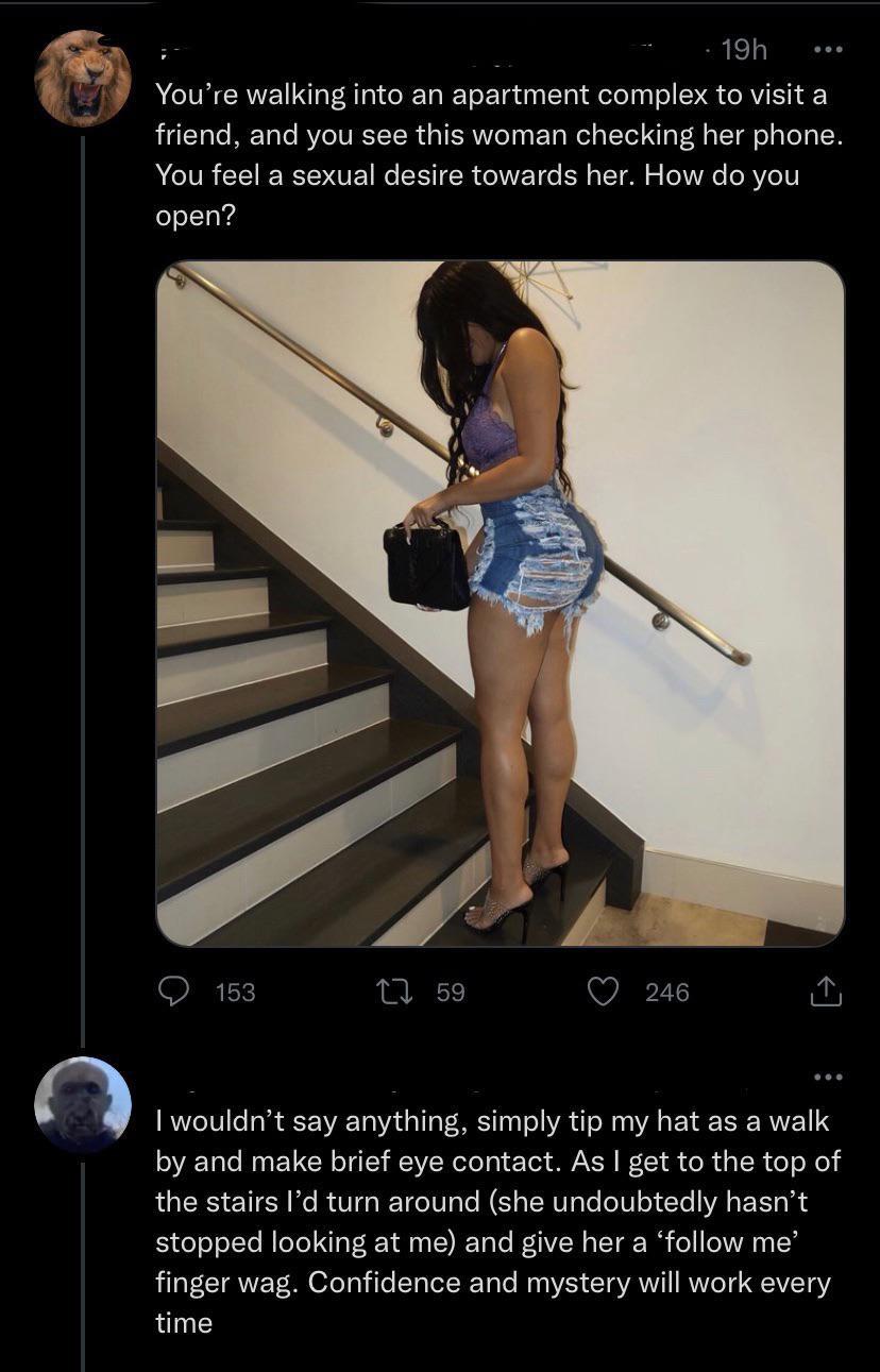 cringe pics - create - 19h You're walking into an apartment complex to visit a friend, and you see this woman checking her phone. You feel a sexual desire towards her. How do you open? 153 22 59 246 I wouldn't say anything, simply tip my hat as a walk by