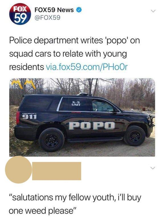 cringe pics - salutations my fellow youth - Fox FOX59 News 59 Police department writes 'popo' on squad cars to relate with young residents via.fox59.comPHoor Unit 911 Popo