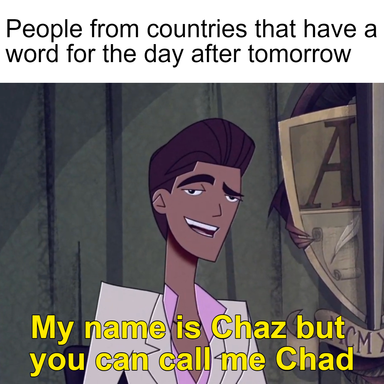 Internet meme - People from countries that have a word for the day after tomorrow A My name is Chaz but M you can call me Chad