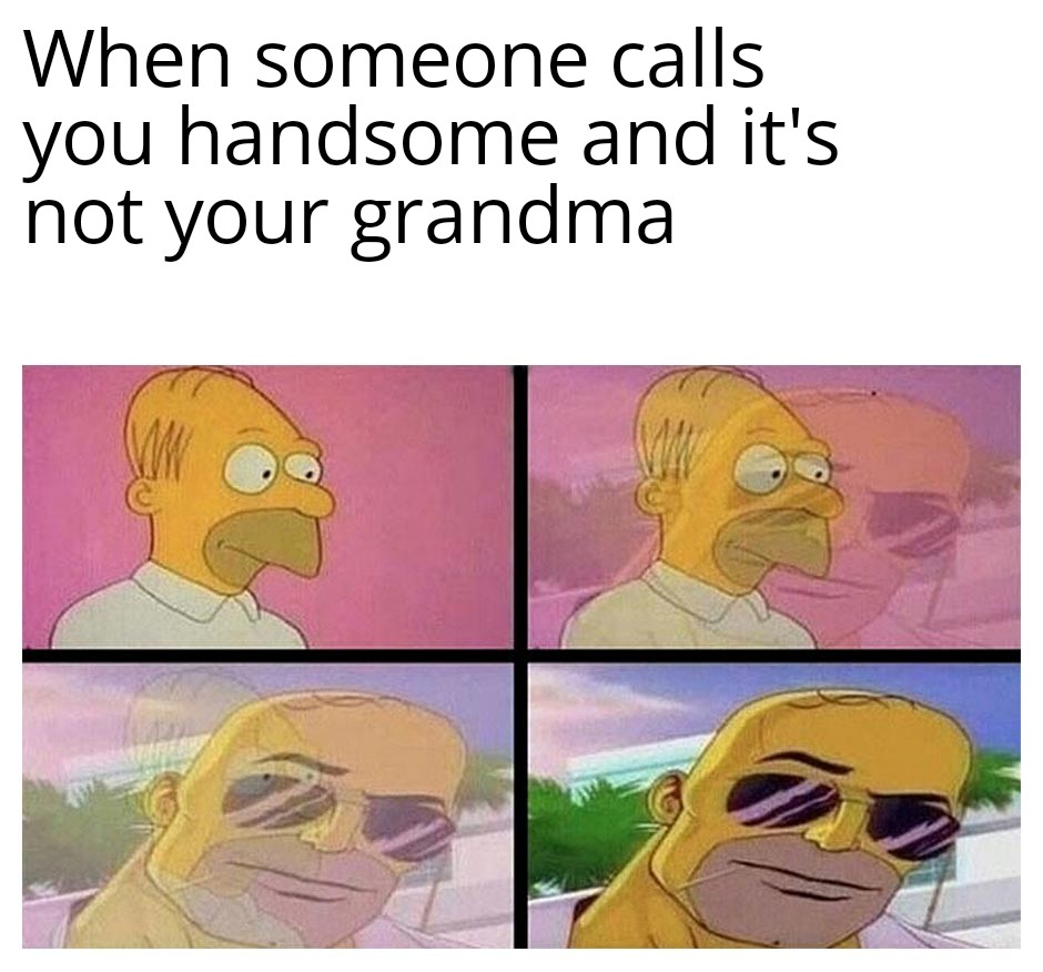 funny memes - retina display - When someone calls you handsome and it's not your grandma