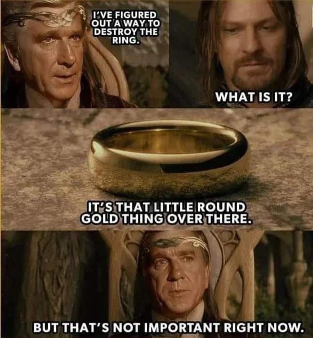 funny memes - leslie nielsen lotr meme - L'Ve Figured Out A Way To Destroy The Ring. What Is It? ? It'S That Little Round Gold Thing Over There. But That'S Not Important Right Now.