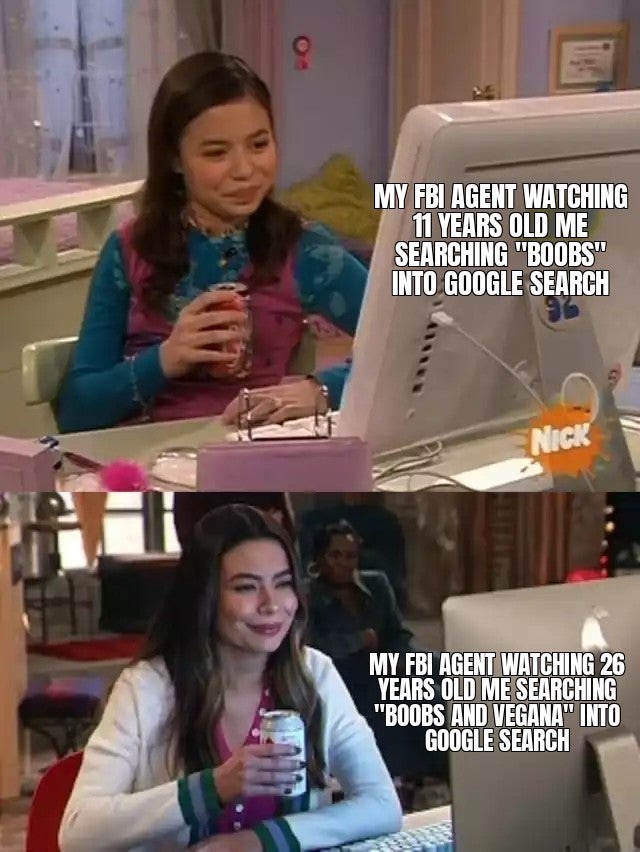 icarly meme template - 9 My Fbi Agent Watching 11 Years Old Me Searching "Boobs" Into Google Search Nick My Fbi Agent Watching 26 Years Old Me Searching "Boobs And Vegana" Into Google Search