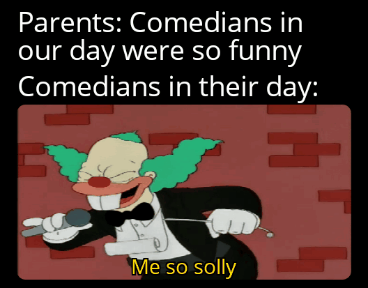 cartoon - Parents Comedians in our day were so funny Comedians in their day Me so solly