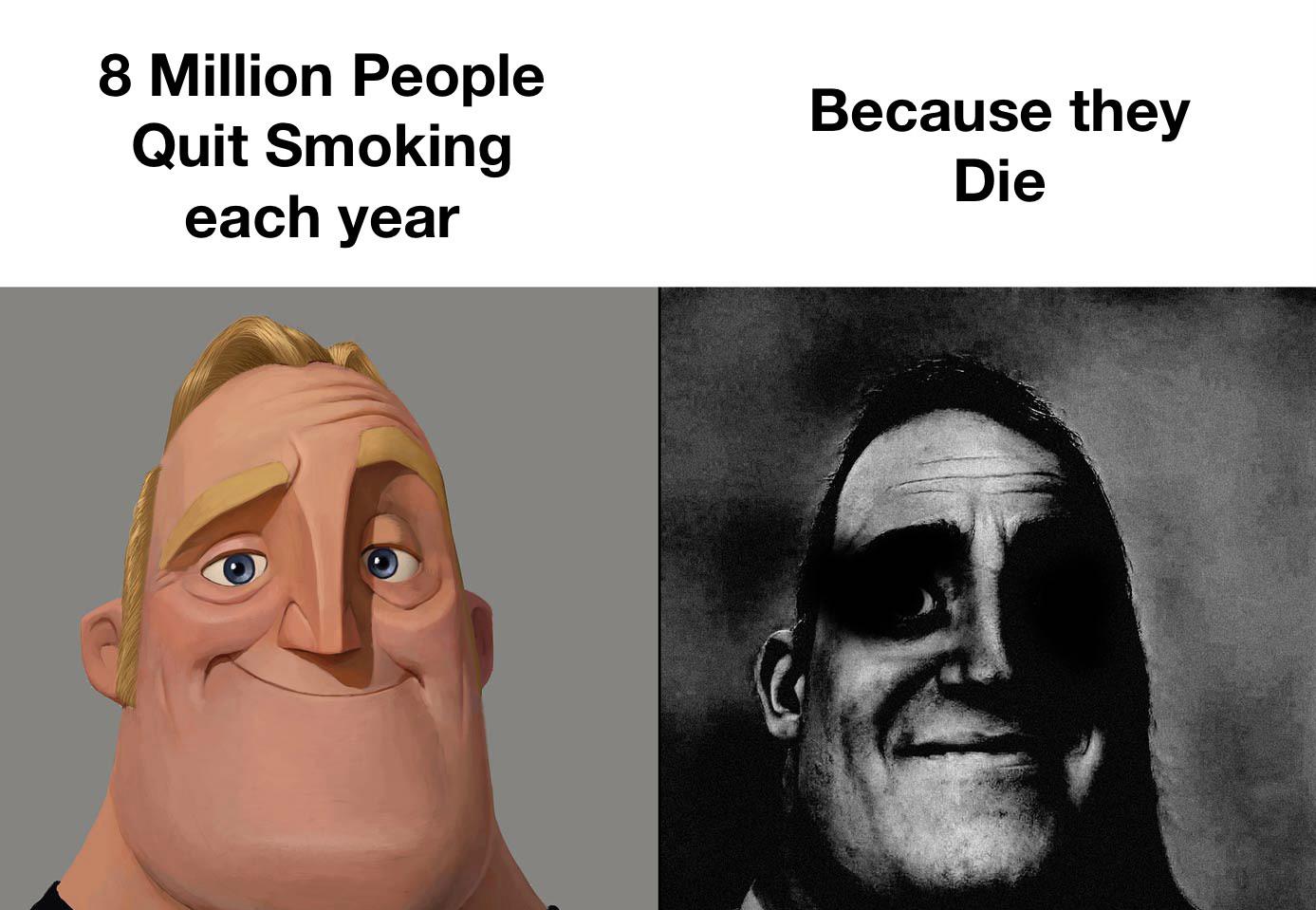 funny memes - dank memes cracking your fingers fingering your crack - 8 Million people Quit Smoking each year Because they Die