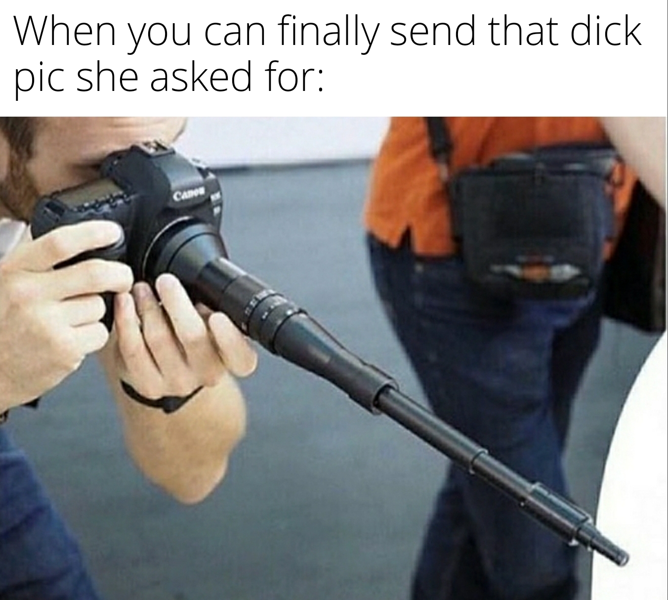 funny memes - dank memes long macro lens - When you can finally send that dick pic she asked for
