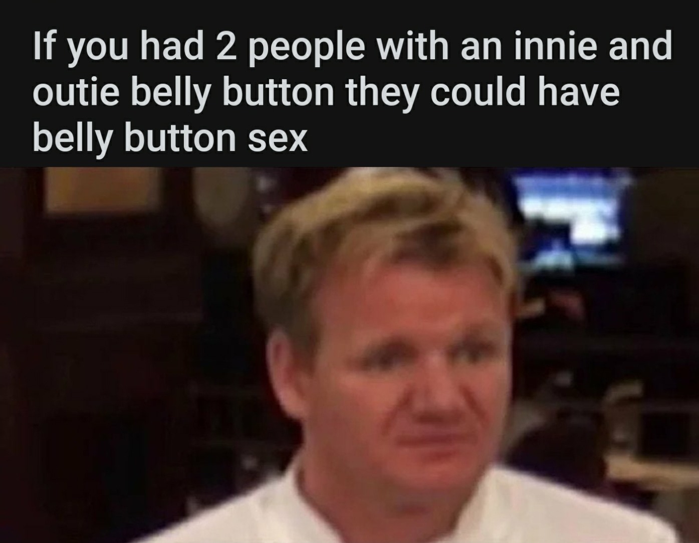 funny memes - dank memes gagging meme - If you had 2 people with an innie and outie belly button they could have belly button sex