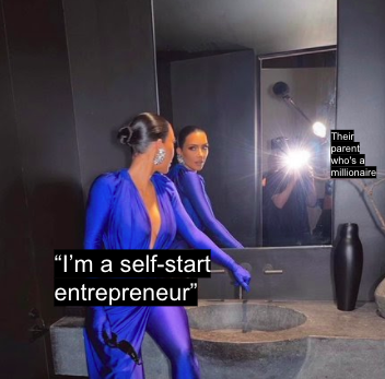 Kim Kardashian - Their parent who's a millionaire "I'm a selfstart entrepreneur"