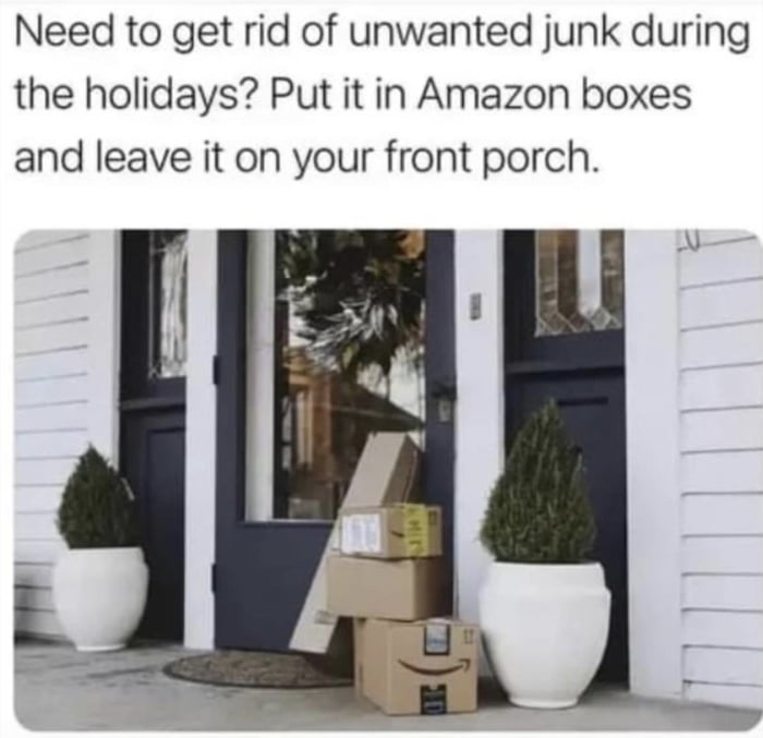 dank memes - funny memes - 1 peter 3 3 4 - Need to get rid of unwanted junk during the holidays? Put it in Amazon boxes and leave it on your front porch. Hir
