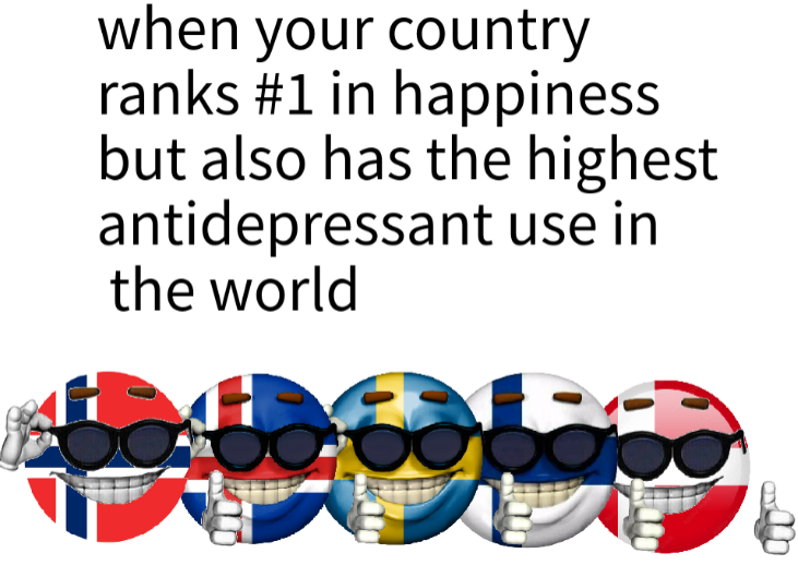 dank memes - funny memes - icon - when your country ranks in happiness but also has the highest antidepressant use in the world e