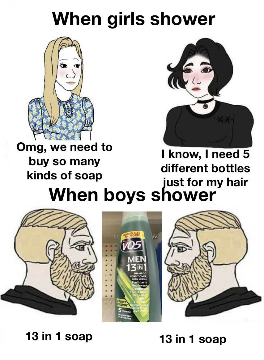 dank memes - funny memes - middle school gym class memes - When girls shower Omg, we need to I know, I need 5 buy so many different bottles kinds of soap just for my hair When boys shower Store V05 Men 13IN1 Shampoo Conditioner Body Wash Toothpaste Mouthw