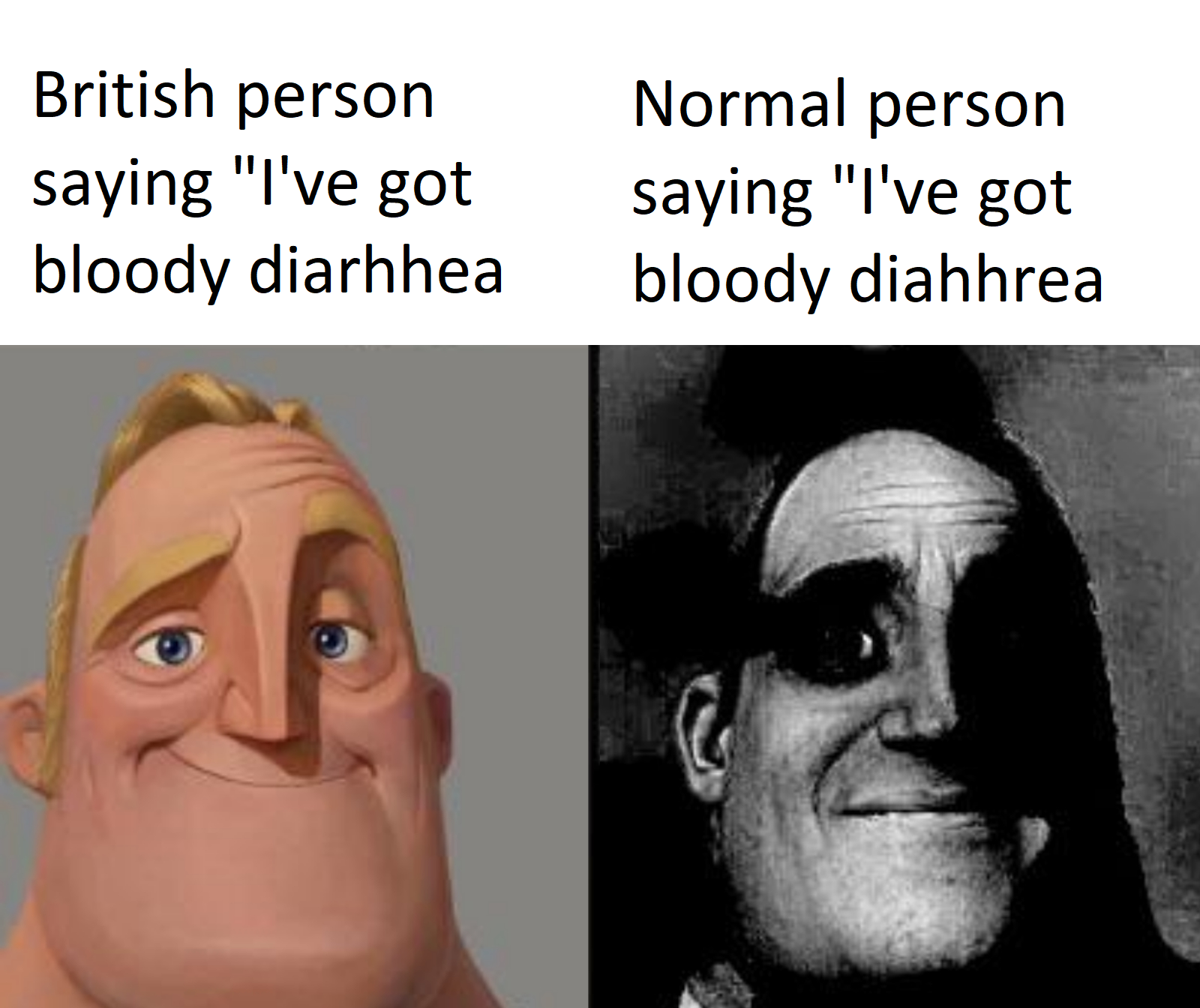 dank memes - funny memes - admiralbulldog despair - British person saying "I've got bloody diarhhea Normal person saying "I've got bloody diahhrea