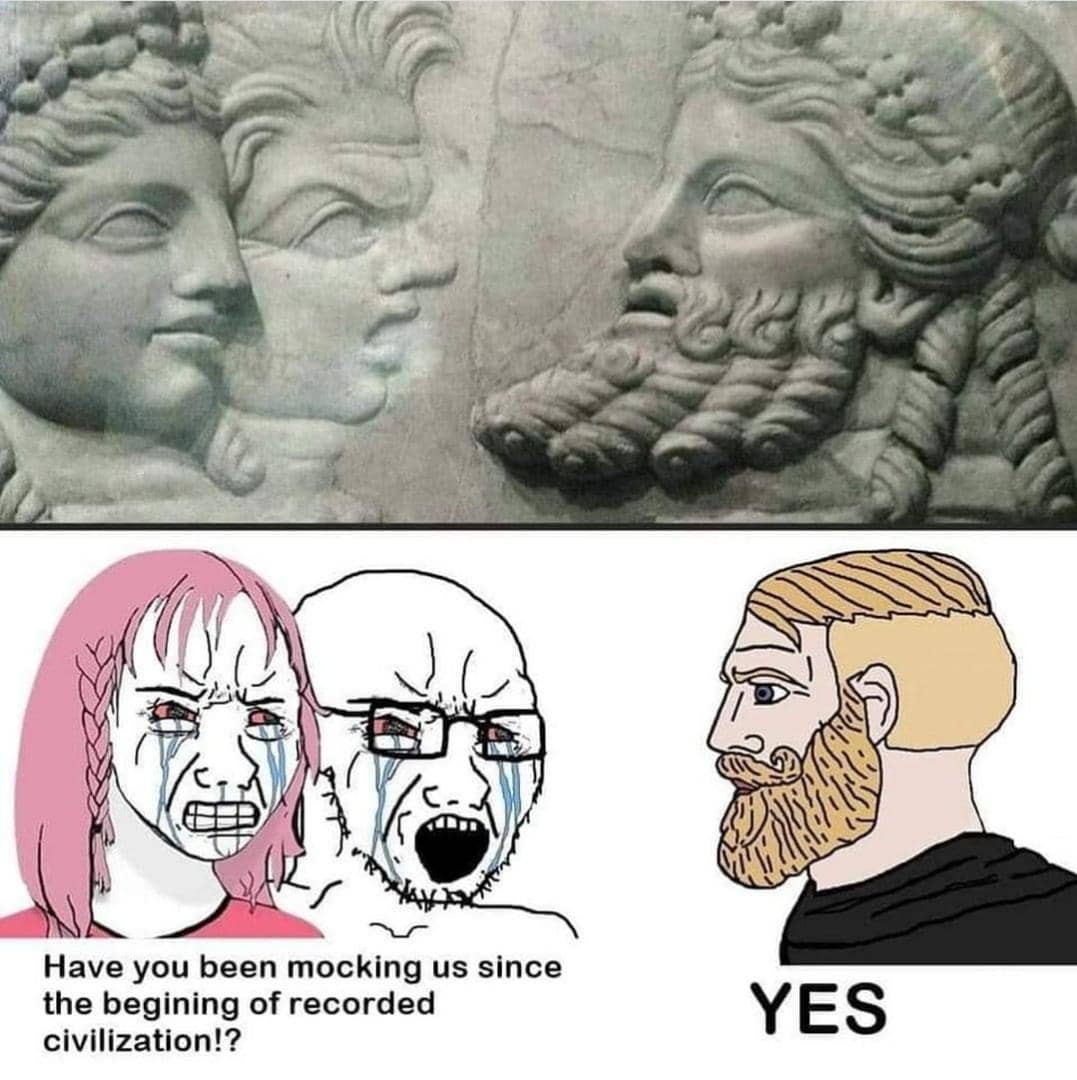 dank memes - funny memes - Have you been mocking us since the begining of recorded civilization!? Yes