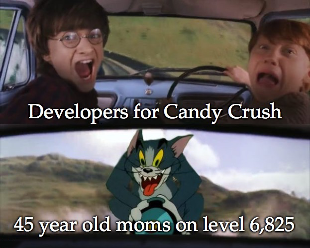 dank memes - funny memes - harry potter tom meme template - Developers for Candy Crush 45 year old moms on level 6,825